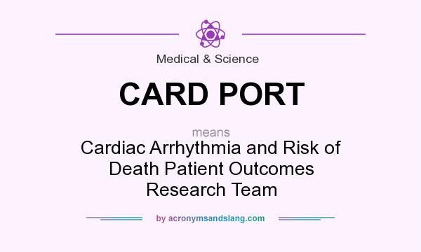 What does CARD PORT mean? It stands for Cardiac Arrhythmia and Risk of Death Patient Outcomes Research Team