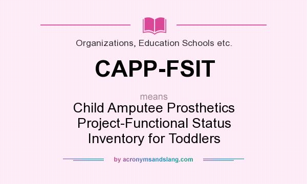 What does CAPP-FSIT mean? It stands for Child Amputee Prosthetics Project-Functional Status Inventory for Toddlers