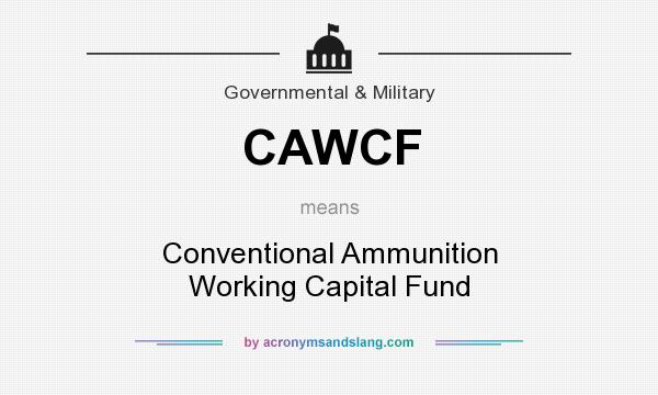 What does CAWCF mean? It stands for Conventional Ammunition Working Capital Fund