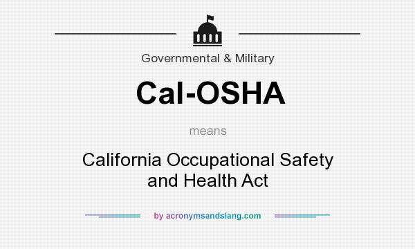 What does Cal-OSHA mean? It stands for California Occupational Safety and Health Act
