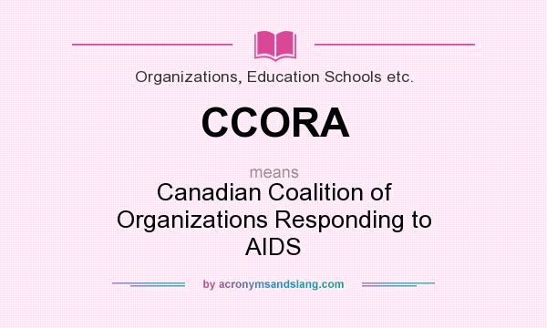 What does CCORA mean? It stands for Canadian Coalition of Organizations Responding to AIDS