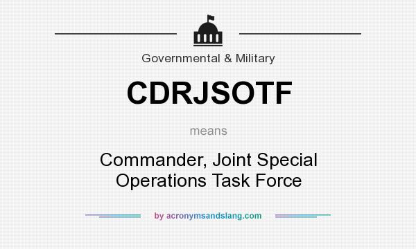 What does CDRJSOTF mean? It stands for Commander, Joint Special Operations Task Force