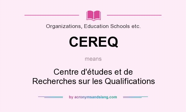 What does CEREQ mean? It stands for Centre d`études et de Recherches sur les Qualifications