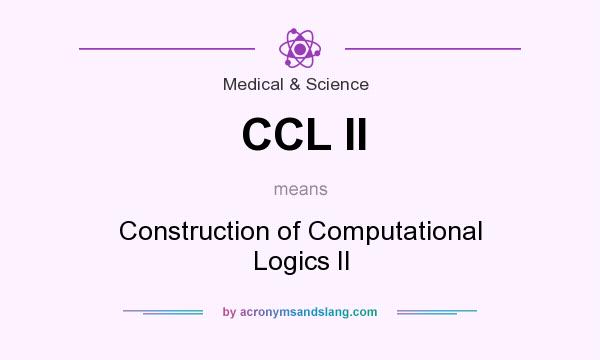 What does CCL II mean? It stands for Construction of Computational Logics II