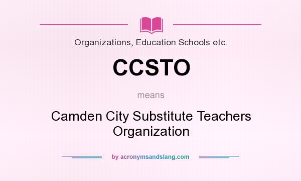What does CCSTO mean? It stands for Camden City Substitute Teachers Organization