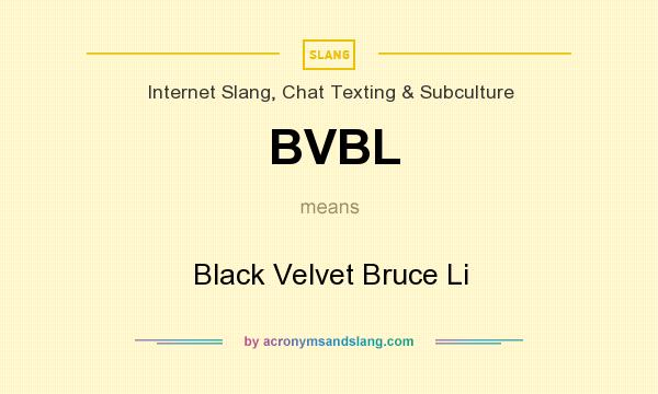 What does BVBL mean? It stands for Black Velvet Bruce Li