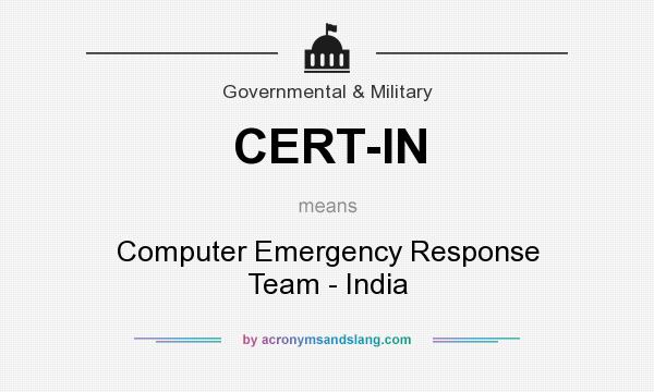 What does CERT-IN mean? It stands for Computer Emergency Response Team - India