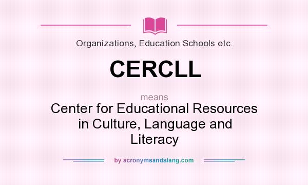 What does CERCLL mean? It stands for Center for Educational Resources in Culture, Language and Literacy