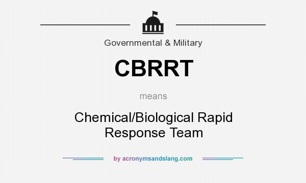 What does CBRRT mean? It stands for Chemical/Biological Rapid Response Team