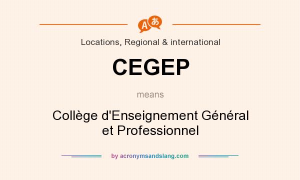 What does CEGEP mean? It stands for Collège d`Enseignement Général et Professionnel