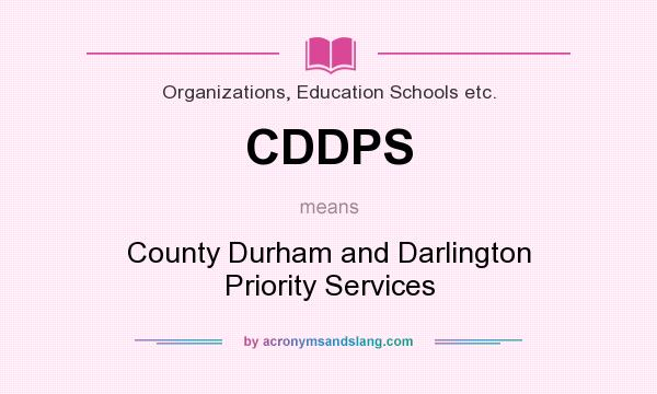 What does CDDPS mean? It stands for County Durham and Darlington Priority Services