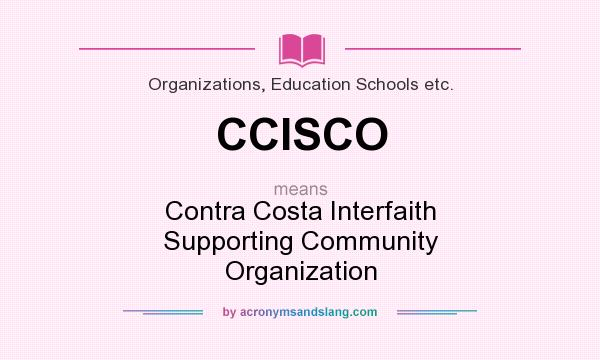 What does CCISCO mean? It stands for Contra Costa Interfaith Supporting Community Organization