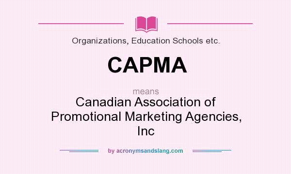 What does CAPMA mean? It stands for Canadian Association of Promotional Marketing Agencies, Inc