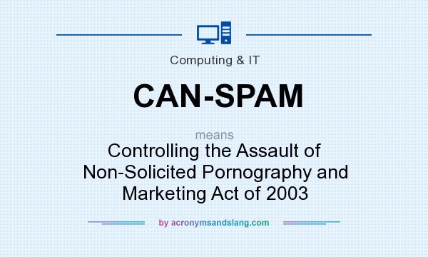 What does CAN-SPAM mean? It stands for Controlling the Assault of Non-Solicited Pornography and Marketing Act of 2003