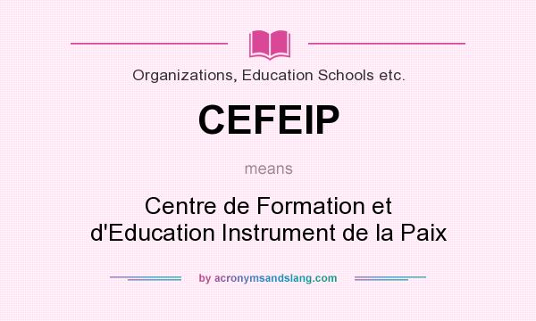 What does CEFEIP mean? It stands for Centre de Formation et d`Education Instrument de la Paix