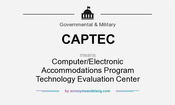 What does CAPTEC mean? It stands for Computer/Electronic Accommodations Program Technology Evaluation Center