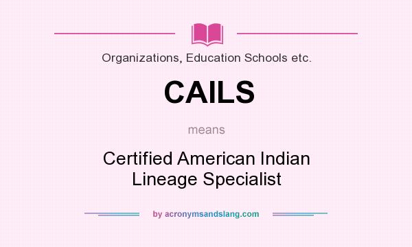 What does CAILS mean? It stands for Certified American Indian Lineage Specialist