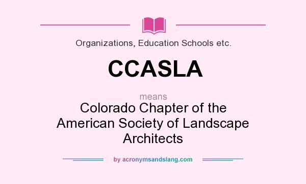 What does CCASLA mean? It stands for Colorado Chapter of the American Society of Landscape Architects