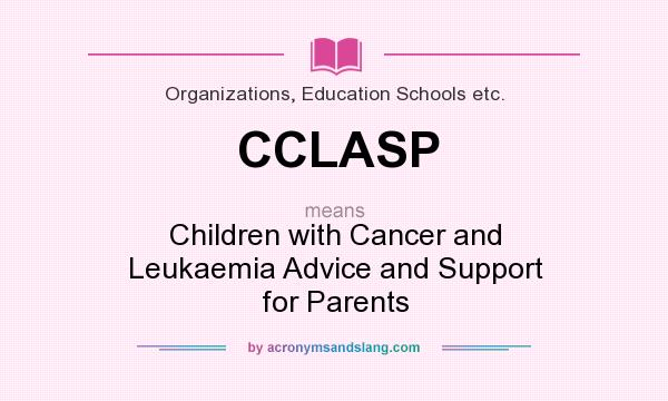 What does CCLASP mean? It stands for Children with Cancer and Leukaemia Advice and Support for Parents
