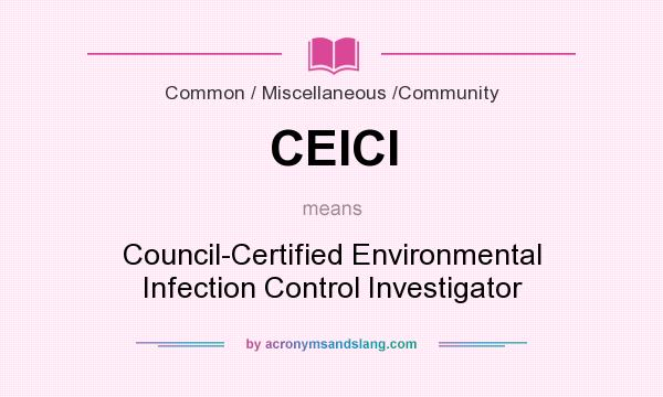 What does CEICI mean? It stands for Council-Certified Environmental Infection Control Investigator