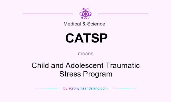What does CATSP mean? It stands for Child and Adolescent Traumatic Stress Program