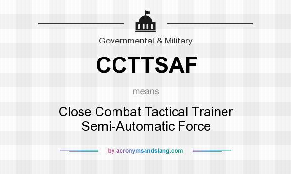 What does CCTTSAF mean? It stands for Close Combat Tactical Trainer Semi-Automatic Force