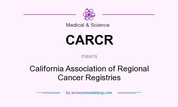 What does CARCR mean? It stands for California Association of Regional Cancer Registries