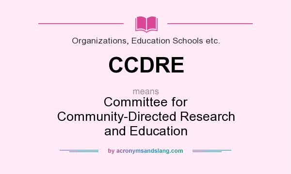 What does CCDRE mean? It stands for Committee for Community-Directed Research and Education