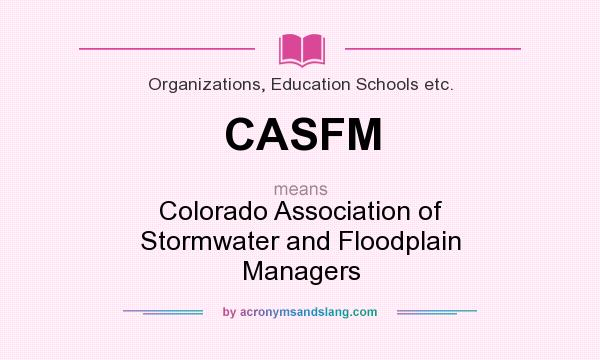 What does CASFM mean? It stands for Colorado Association of Stormwater and Floodplain Managers