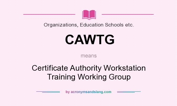 What does CAWTG mean? It stands for Certificate Authority Workstation Training Working Group
