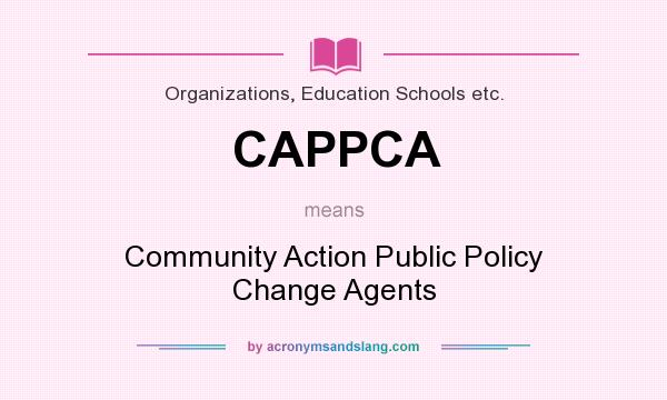 What does CAPPCA mean? It stands for Community Action Public Policy Change Agents