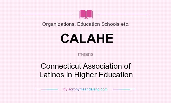 What does CALAHE mean? It stands for Connecticut Association of Latinos in Higher Education