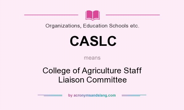 What does CASLC mean? It stands for College of Agriculture Staff Liaison Committee