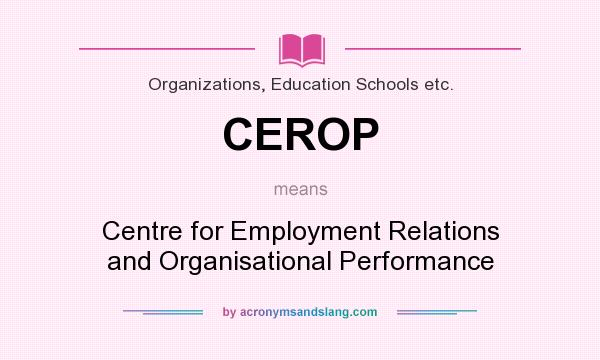 What does CEROP mean? It stands for Centre for Employment Relations and Organisational Performance