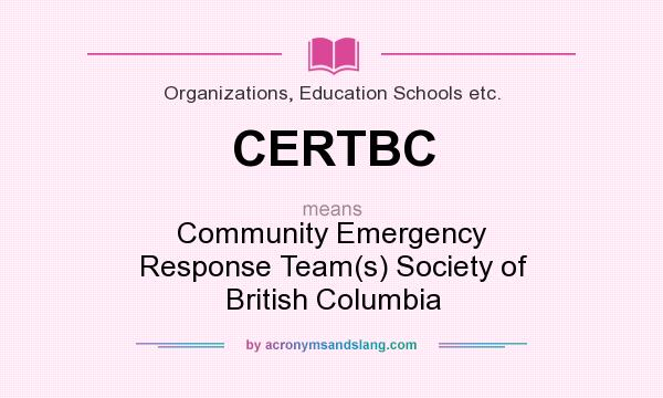 What does CERTBC mean? It stands for Community Emergency Response Team(s) Society of British Columbia