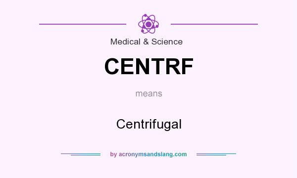 What does CENTRF mean? It stands for Centrifugal