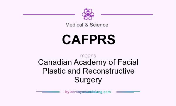 What does CAFPRS mean? It stands for Canadian Academy of Facial Plastic and Reconstructive Surgery