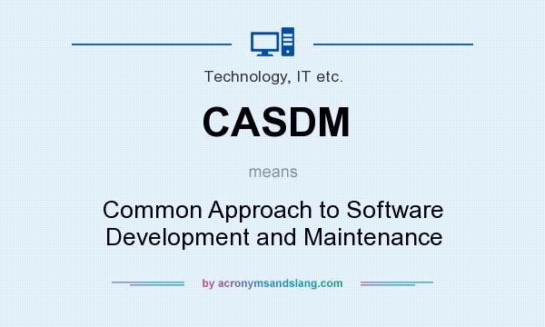 What does CASDM mean? It stands for Common Approach to Software Development and Maintenance
