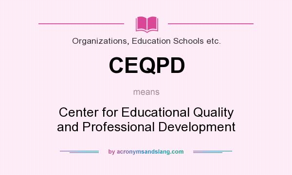 What does CEQPD mean? It stands for Center for Educational Quality and Professional Development