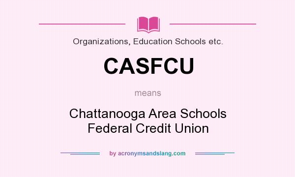 What does CASFCU mean? It stands for Chattanooga Area Schools Federal Credit Union
