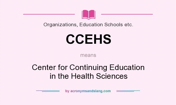 What does CCEHS mean? It stands for Center for Continuing Education in the Health Sciences