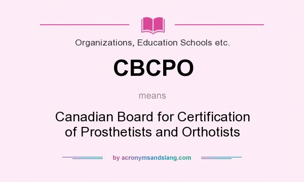 What does CBCPO mean? It stands for Canadian Board for Certification of Prosthetists and Orthotists