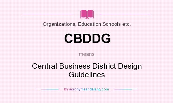 What does CBDDG mean? It stands for Central Business District Design Guidelines