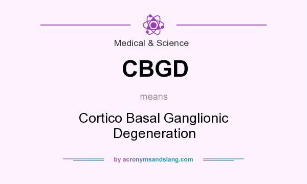 What does CBGD mean? It stands for Cortico Basal Ganglionic Degeneration