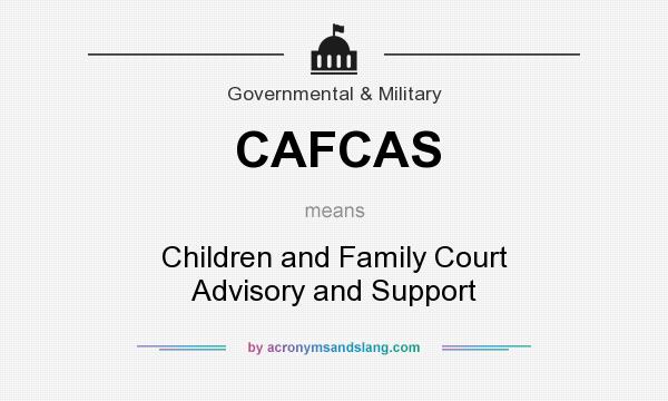 What does CAFCAS mean? It stands for Children and Family Court Advisory and Support