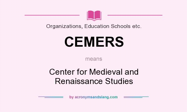 What does CEMERS mean? It stands for Center for Medieval and Renaissance Studies