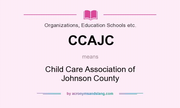 What does CCAJC mean? It stands for Child Care Association of Johnson County