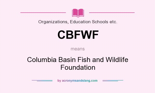 What does CBFWF mean? It stands for Columbia Basin Fish and Wildlife Foundation