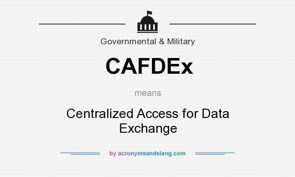 What does CAFDEx mean? It stands for Centralized Access for Data Exchange