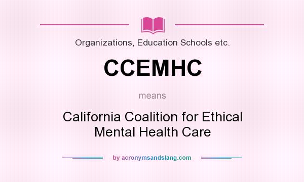 What does CCEMHC mean? It stands for California Coalition for Ethical Mental Health Care